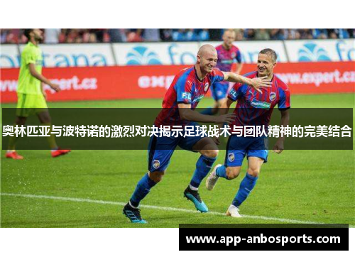 奥林匹亚与波特诺的激烈对决揭示足球战术与团队精神的完美结合